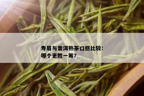 寿眉与普洱熟茶口感比较：哪个更胜一筹？