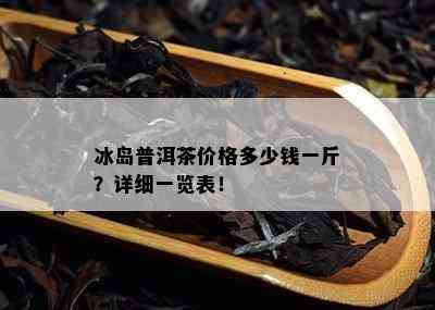 冰岛普洱茶价格多少钱一斤？详细一览表！