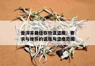 普洱茶更佳存放温湿度：要求与推荐的温度与湿度范围