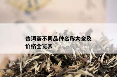 普洱茶不同品种名称大全及价格全览表