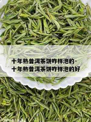 十年熟普洱茶饼咋样泡的-十年熟普洱茶饼咋样泡的好