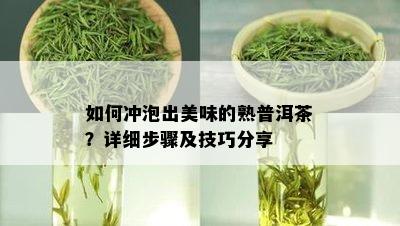 如何冲泡出美味的熟普洱茶？详细步骤及技巧分享