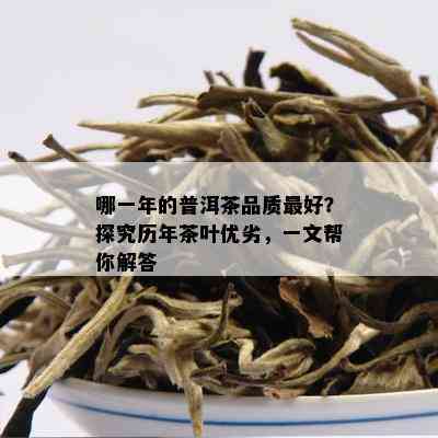 哪一年的普洱茶品质更好？探究历年茶叶优劣，一文帮你解答