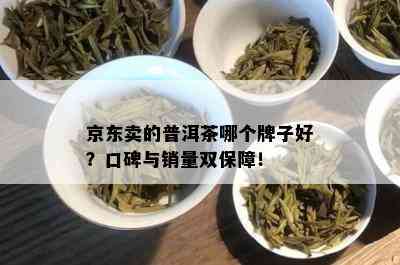 京东卖的普洱茶哪个牌子好？口碑与销量双保障！