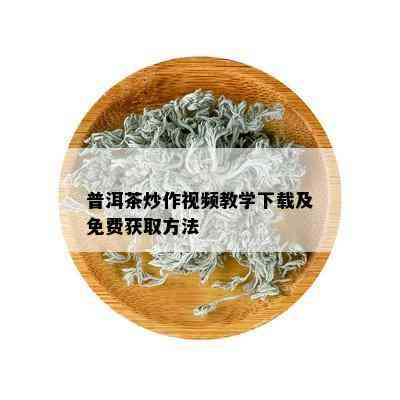 普洱茶炒作视频教学下载及免费获取方法