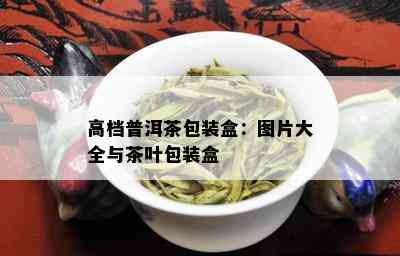 高档普洱茶包装盒：图片大全与茶叶包装盒