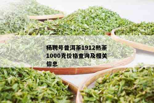 杨聘号普洱茶1912熟茶1000克价格查询及相关信息