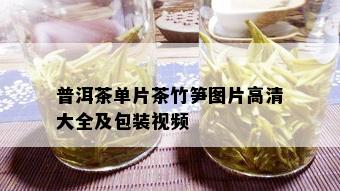 普洱茶单片茶竹笋图片高清大全及包装视频