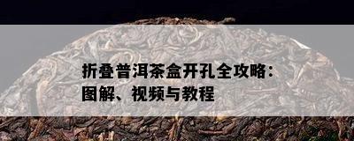 折叠普洱茶盒开孔全攻略：图解、视频与教程