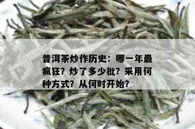 普洱茶炒作历史：哪一年最疯狂？炒了多少批？采用何种方式？从何时开始？