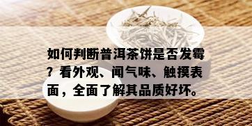 如何判断普洱茶饼是否发霉？看外观、闻气味、触摸表面，全面了解其品质好坏。