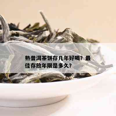 熟普洱茶饼存几年好喝？更佳存放年限是多久？