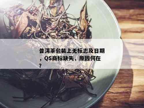 普洱茶包装上无标志及日期，QS商标缺失，原因何在？