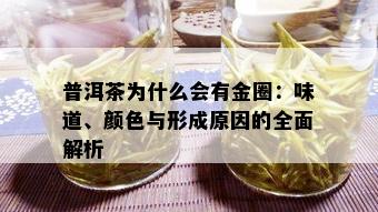 普洱茶为什么会有金圈：味道、颜色与形成原因的全面解析