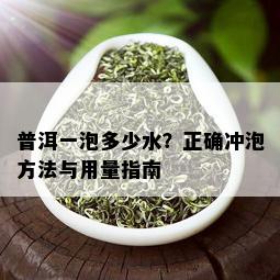 普洱一泡多少水？正确冲泡方法与用量指南