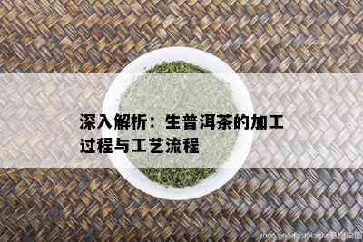 深入解析：生普洱茶的加工过程与工艺流程