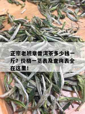 正宗老班章普洱茶多少钱一斤？价格一览表及查询表全在这里！