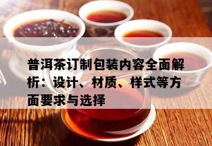 普洱茶订制包装内容全面解析：设计、材质、样式等方面要求与选择