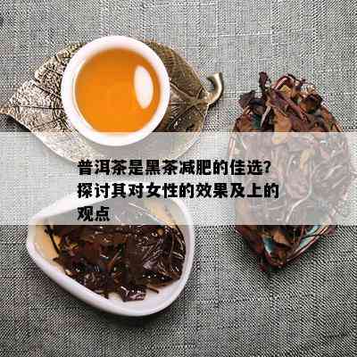 普洱茶是黑茶减肥的佳选？探讨其对女性的效果及上的观点