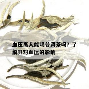 血压高人能喝普洱茶吗？了解其对血压的影响