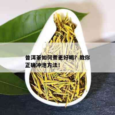 普洱茶如何煮更好喝？教你正确冲泡方法！