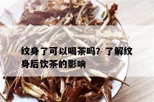 纹身了可以喝茶吗？了解纹身后饮茶的影响