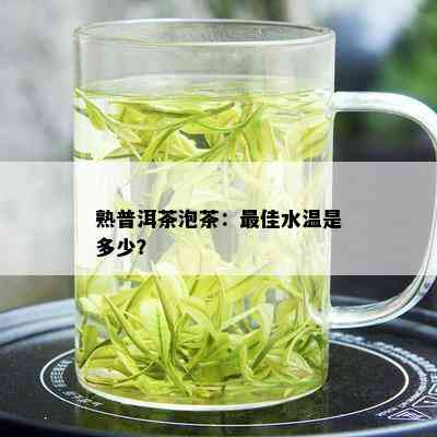 熟普洱茶泡茶：更佳水温是多少？