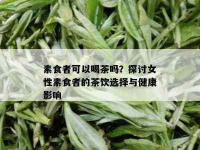 素食者可以喝茶吗？探讨女性素食者的茶饮选择与健康影响