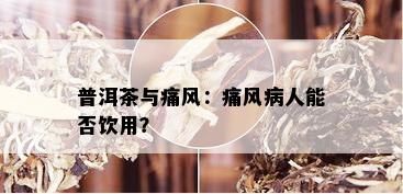 普洱茶与痛风：痛风病人能否饮用？