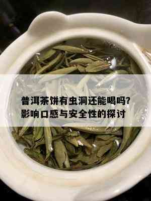 普洱茶饼有虫洞还能喝吗？影响口感与安全性的探讨