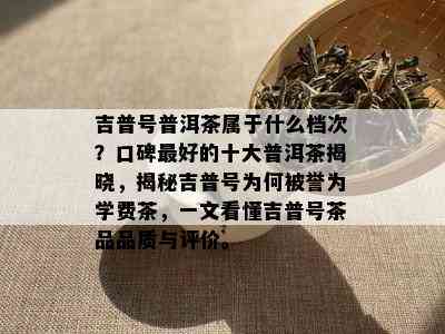 吉普号普洱茶属于什么档次？口碑更好的十大普洱茶揭晓，揭秘吉普号为何被誉为学费茶，一文看懂吉普号茶品品质与评价。