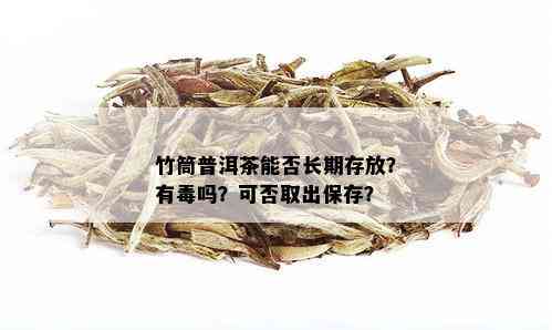 竹筒普洱茶能否长期存放？有吗？可否取出保存？