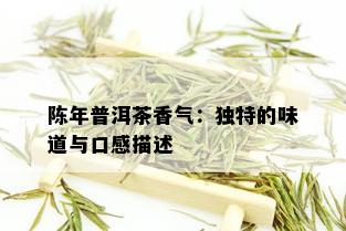 陈年普洱茶香气：独特的味道与口感描述