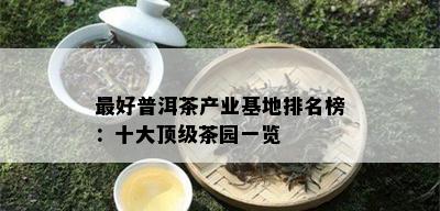 更好普洱茶产业基地排名榜：十大顶级茶园一览