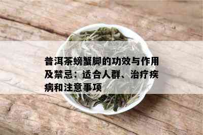 普洱茶螃蟹脚的功效与作用及禁忌：适合人群、治疗疾病和注意事项