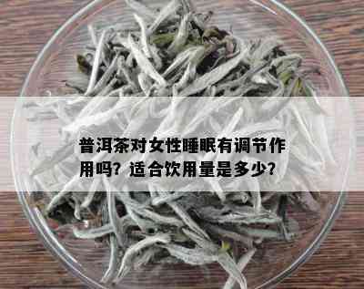 普洱茶对女性睡眠有调节作用吗？适合饮用量是多少？