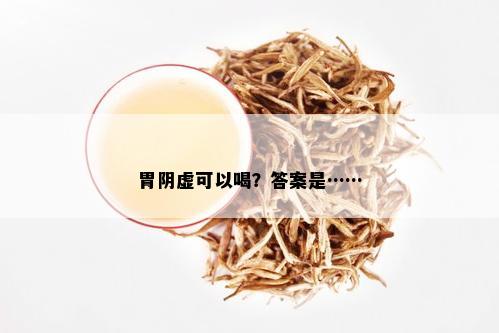 胃阴虚可以喝？答案是……