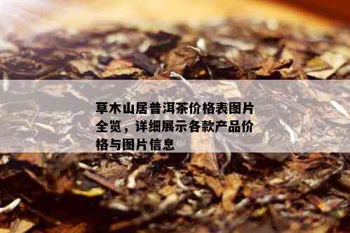 草木山居普洱茶价格表图片全览，详细展示各款产品价格与图片信息