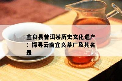 宜良县普洱茶历史文化遗产：探寻云南宜良茶厂及其名录