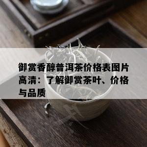 御赏香醇普洱茶价格表图片高清：了解御赏茶叶、价格与品质