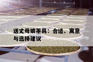 送丈母娘茶具：合适、寓意与选择建议