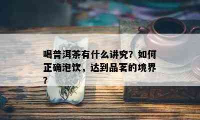 喝普洱茶有什么讲究？如何正确泡饮，达到品茗的境界？