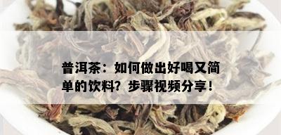 普洱茶：如何做出好喝又简单的饮料？步骤视频分享！