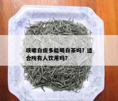 咳嗽白痰多能喝白茶吗？适合所有人饮用吗？