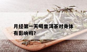 月经之一天喝普洱茶对身体有影响吗？