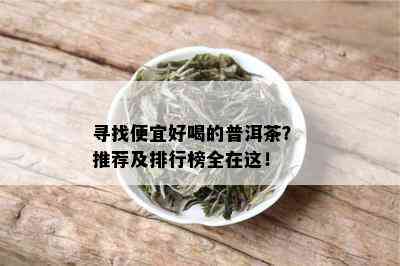 寻找便宜好喝的普洱茶？ 推荐及排行榜全在这！