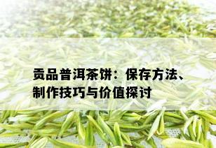 贡品普洱茶饼：保存方法、制作技巧与价值探讨