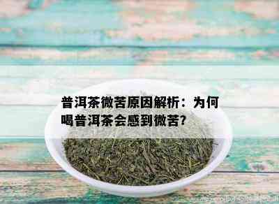 普洱茶微苦原因解析：为何喝普洱茶会感到微苦？