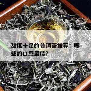 甜度十足的普洱茶推荐：哪些的口感更佳？