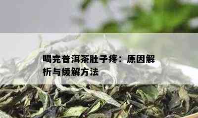 喝完普洱茶肚子疼：原因解析与缓解方法